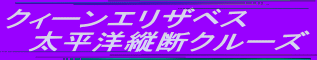 クィーンエリザベス　 　太平洋縦断クルーズ